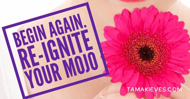 Begin Again: Re-Ignite Your Mojo! Free Call